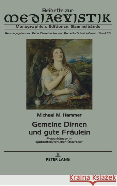 Gemeine Dirnen Und Gute Fraeulein: Frauenhaeuser Im Spaetmittelalterlichen Oesterreich Schmitz-Esser, Romedio 9783631798515 Peter Lang (JL)