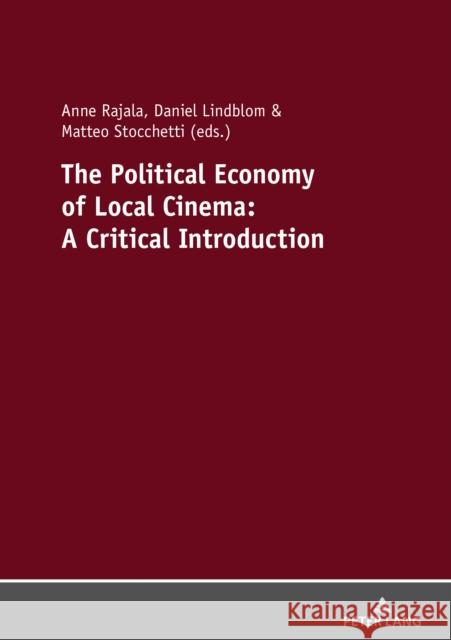 The Political Economy of Local Cinema: A Critical Introduction Matteo Stocchetti Anne Rajala Daniel Lindblom 9783631799512 Peter Lang AG