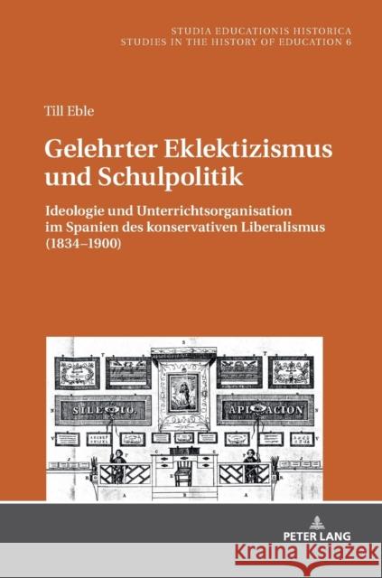 Gelehrter Eklektizismus und Schulpolitik; Ideologie und Unterrichtsorganisation im Spanien des konservativen Liberalismus (1834-1900) Caruso, Marcelo 9783631799819