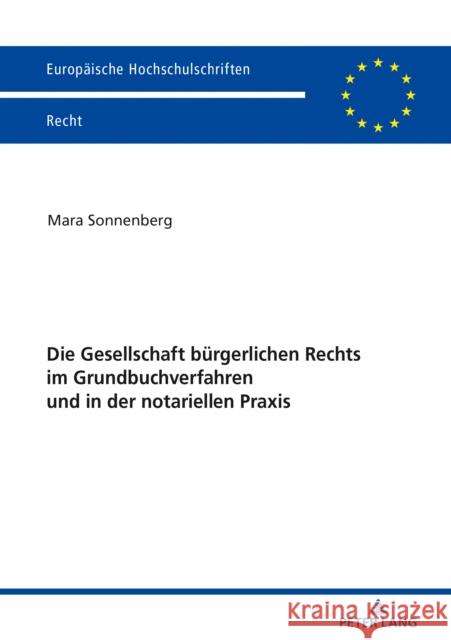Die Gesellschaft Buergerlichen Rechts Im Grundbuchverfahren Und in Der Notariellen Praxis Sonnenberg, Mara 9783631800331 Peter Lang AG