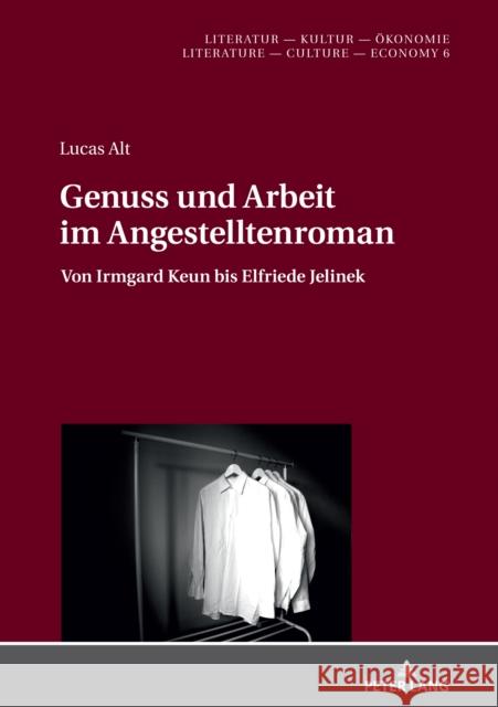 Genuss Und Arbeit Im Angestelltenroman: Von Irmgard Keun Bis Elfriede Jelinek Lucas Alt 9783631800843 Peter Lang Gmbh, Internationaler Verlag Der W