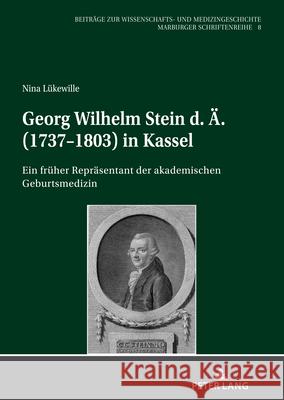 Georg Wilhelm Stein D. Ae. (1737-1803) in Kassel: Ein Frueher Repraesentant Der Akademischen Geburtsmedizin Sahmland, Irmtraud 9783631801215 Peter Lang Gmbh, Internationaler Verlag Der W