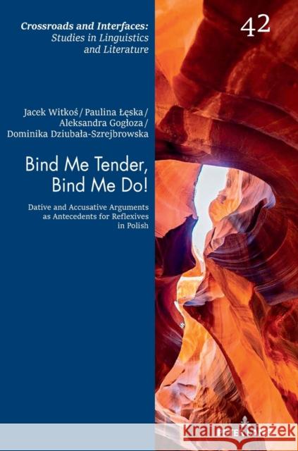 Bind Me Tender, Bind Me Do!: Dative and Accusative Arguments as Antecedents for Reflexives in Polish Witkos, Jacek 9783631801499 Peter Lang AG