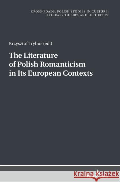 The Literature of Polish Romanticism in Its European Contexts Krzysztof Trybus   9783631801505 Peter Lang AG