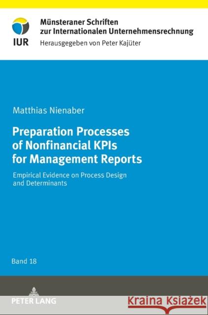 Preparation Processes of Nonfinancial Kpis for Management Reports: Empirical Evidence on Process Design and Determinants Nienaber, Matthias 9783631802793