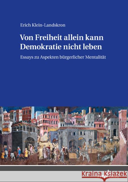 Von Freiheit Allein Kann Demokratie Nicht Leben: Essays Zu Aspekten Buergerlicher Mentalitaet Klein-Landskron, Erich 9783631803462 Peter Lang AG