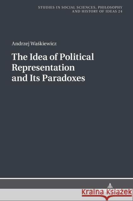 The Idea of Political Representation and Its Paradoxes Andrzej Waskiewicz 9783631803882 Peter Lang Gmbh, Internationaler Verlag Der W