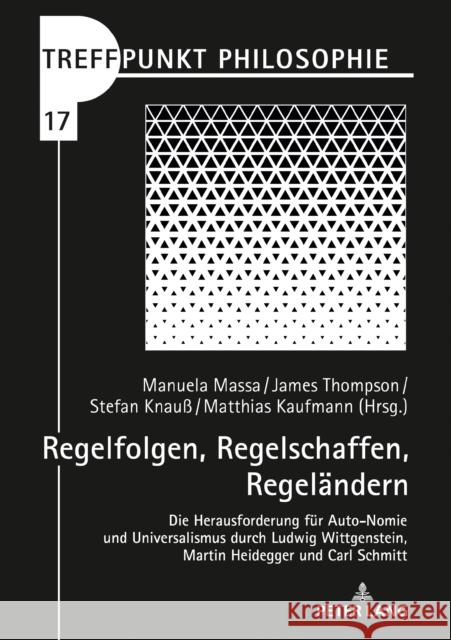 Regelfolgen, Regelschaffen, Regelaendern: Die Herausforderung Fuer Auto-Nomie Und Universalismus Durch Ludwig Wittgenstein, Martin Heidegger Und Carl Massa, Manuela 9783631804674 Peter Lang Gmbh, Internationaler Verlag Der W