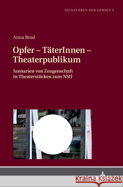 Opfer - Taeterinnen - Theaterpublikum: Szenarien Von Zeugenschaft in Theaterstuecken Zum Nsu Jirku, Brigitte 9783631805077 Peter Lang Gmbh, Internationaler Verlag Der W