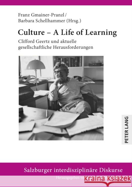 Culture - A Life of Learning: Clifford Geertz Und Aktuelle Gesellschaftliche Herausforderungen Franz Gmainer-Pranzl Barbara Schellhammer 9783631805114