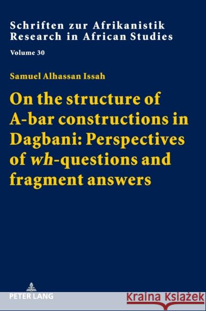 On the Structure of A-Bar Constructions in Dagbani: Perspectives of «Wh»-Questions and Fragment Answers Voßen, Rainer 9783631805480 Peter Lang Gmbh, Internationaler Verlag Der W