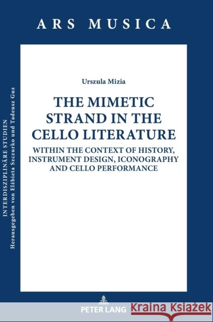 The Mimetic Strand in the Cello Literature: Within the Context of History, Instrument Design, Iconography and Cello Performance Jan Burzynski Urszula Mizia  9783631806142 Peter Lang AG