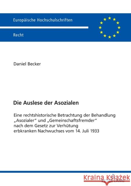 Die Auslese Der Asozialen: Eine Rechtshistorische Betrachtung Der Behandlung «Asozialer» Und «Gemeinschaftsfremder» Nach Dem Gesetz Zur Verhuetun Becker, Daniel 9783631806227