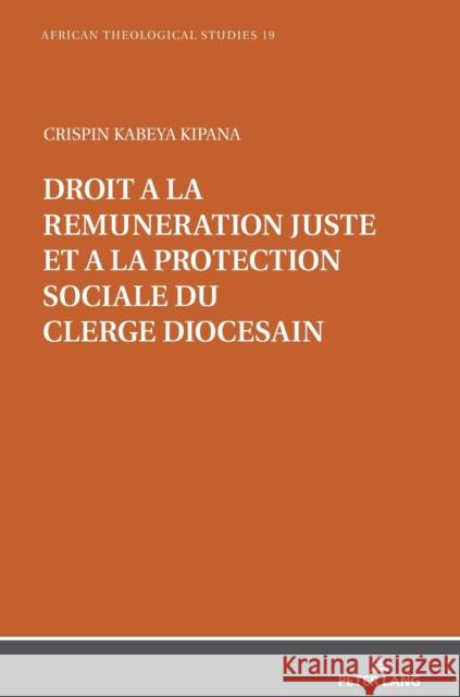 Droit À La Rémunération Juste Et À La Protection Sociale Du Clergé Diocésain: Étude Historico-Canonique Du Can. 281, §§ 1-2. Dans La Perspective de la Droesser, Gerhard 9783631806494 Peter Lang Gmbh, Internationaler Verlag Der W