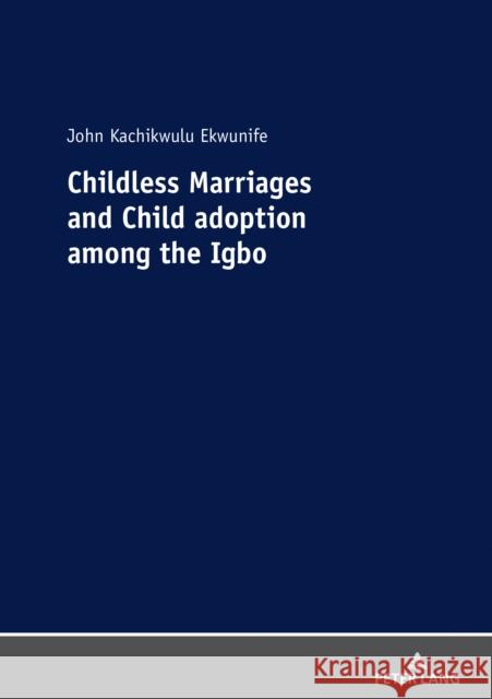 Childless Marriages and Child Adoption Among the Igbo Ekwunife, John Kachikwulu 9783631806524 Peter Lang AG
