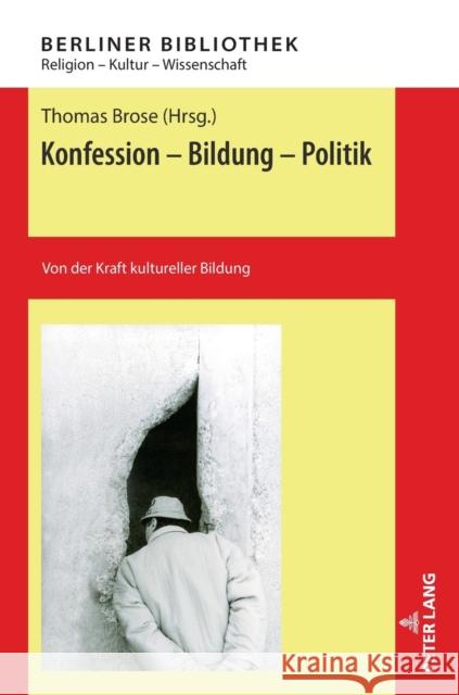 Konfession - Bildung - Politik; Von der Kraft kultureller Bildung Brose, Thomas 9783631806586 Peter Lang Gmbh, Internationaler Verlag Der W