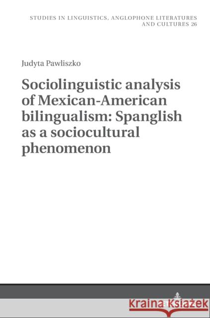 Sociolinguistic Analysis of Mexican-American Bilingualism: Spanglish as a Sociocultural Phenomenon Uberman, Agnieszka 9783631806654 Peter Lang AG