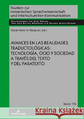 Avances En Las Realidades Traductológicas: Tecnología, Ocio Y Sociedad a Través del Texto Y del Paratexto Wotjak, Gerd 9783631808108 Peter Lang Gmbh, Internationaler Verlag Der W