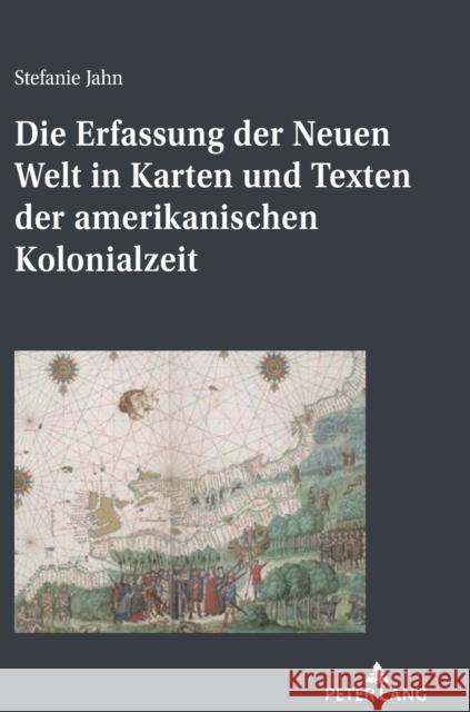 Die Erfassung Der Neuen Welt in Karten Und Texten Der Amerikanischen Kolonialzeit Jahn, Stefanie 9783631808184 Peter Lang Gmbh, Internationaler Verlag Der W