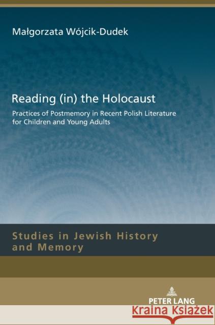 Reading (In) the Holocaust: Practices of Postmemory in Recent Polish Literature for Children and Young Adults. Aleksandrowicz-Pedich, Lucyna 9783631808627 Peter Lang AG