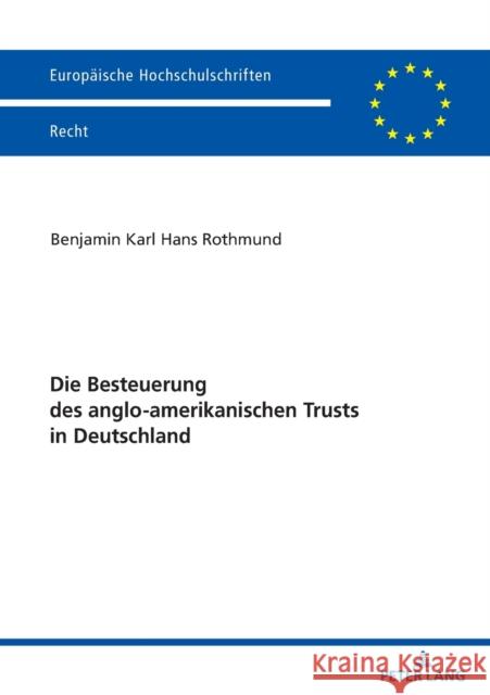 Die Besteuerung Des Anglo-Amerikanischen Trusts in Deutschland Benjamin Rothmund   9783631809150 Peter Lang AG