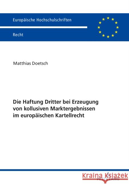 Die Haftung Dritter Bei Erzeugung Von Kollusiven Marktergebnissen Im Europaeischen Kartellrecht Doetsch, Matthias 9783631809204