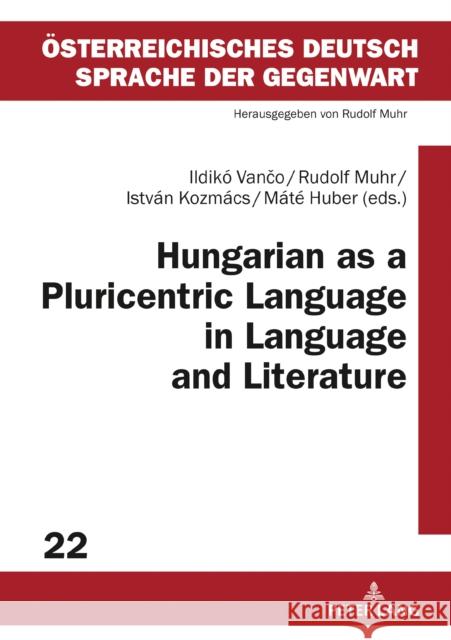 Hungarian as a Pluricentric Language in Language and Literature Rudolf Muhr Ildiko Vanco Istvan Kozmacs 9783631809754 Peter Lang AG