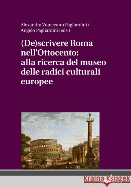 (De)Scrivere Roma Nell'ottocento: Alla Ricerca del Museo Delle Radici Culturali Europee Pagliardini, Angelo 9783631809761 Peter Lang Gmbh, Internationaler Verlag Der W