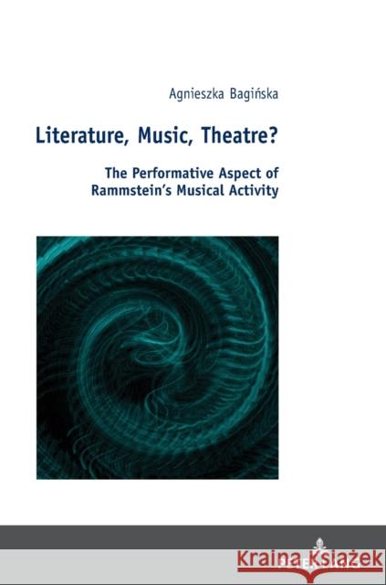 Literature, Music, Theatre?; The Performative Aspect of Rammstein's Musical Activity Baginska, Agnieszka 9783631810064 Peter Lang Gmbh, Internationaler Verlag Der W