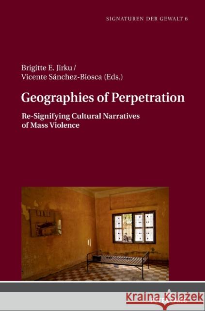 Geographies of Perpetration; Re-Signifying Cultural Narratives of Mass Violence Jirku, Brigitte E. 9783631810989