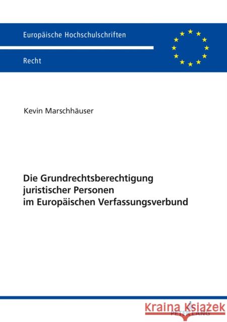 Die Grundrechtsberechtigung Juristischer Personen Im Europaeischen Verfassungsverbund Marschhäuser, Kevin 9783631811252 Peter Lang Ltd. International Academic Publis