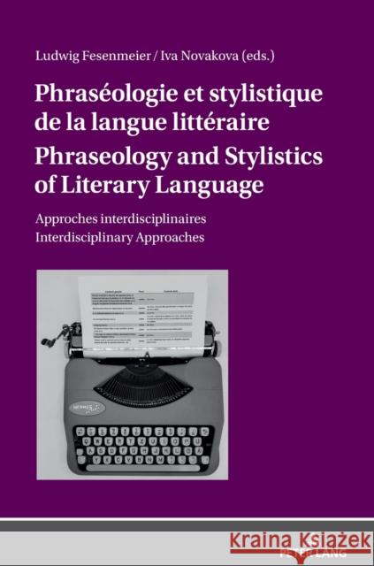 Phraséologie et stylistique de la langue littéraire Phraseology and Stylistics of Literary Language; Approches interdisciplinaires Interdisciplinary A Novakova, Iva 9783631811375 Peter Lang AG