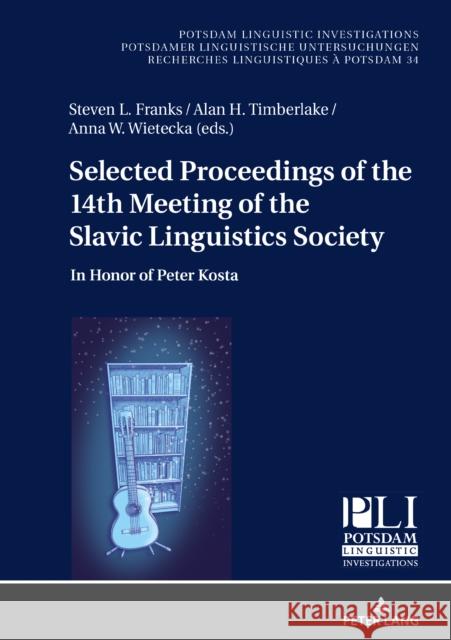 Selected Proceedings of the 14th Meeting of the Slavic Linguistics Society: In Honor of Peter Kosta Steven L. Franks Alan H. Timberlake Anna W. Wietecka 9783631811603 Peter Lang AG