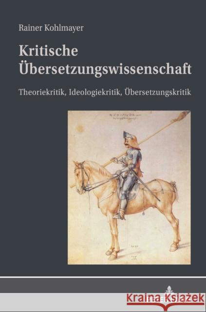 Kritische Übersetzungswissenschaft; Theoriekritik, Ideologiekritik, Übersetzungskritik Kohlmayer, Rainer 9783631811931