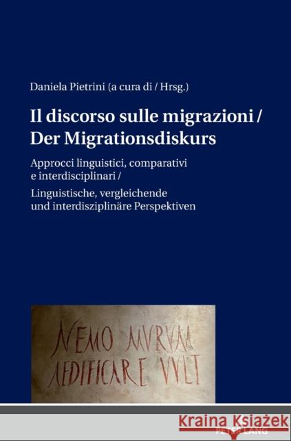 Il discorso sulle migrazioni / Der Migrationsdiskurs: Approcci linguistici, comparativi e interdisciplinari / Sprachwissenschaftliche, vergleichende und interdisziplinaere Perspektiven Daniela Pietrini   9783631812891