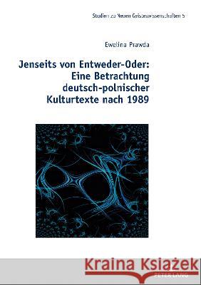 Jenseits Von Entweder-Oder: Eine Betrachtung Deutsch-Polnischer Kulturtexte Nach 1989 Robert Malecki Ewelina Prawda 9783631814932 Peter Lang Gmbh, Internationaler Verlag Der W