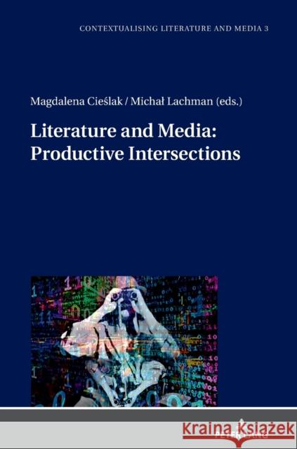 Literature and Media: Productive Intersections Magdalena Cieslak Michal Lachman  9783631815564 Peter Lang AG