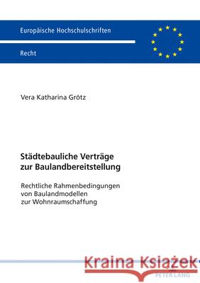 Staedtebauliche Vertraege Zur Baulandbereitstellung: Rechtliche Rahmenbedingungen Von Baulandmodellen Zur Wohnraumschaffung Grötz, Vera Katharina 9783631816172