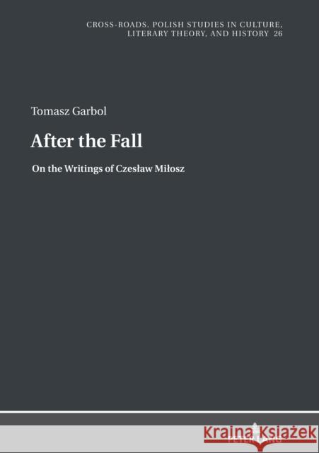 After the Fall: On the Writings of Czeslaw Milosz Tomasz Garbol 9783631816981 Peter Lang Gmbh, Internationaler Verlag Der W