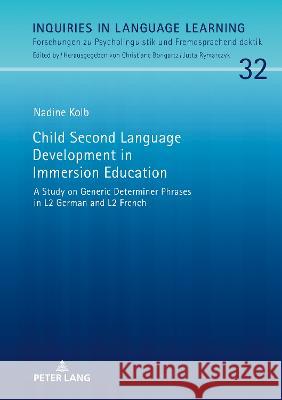 Child Second Language Development in Immersion Education: A Study on Generic Determiner Phrases in L2 German and L2 French Nadine Kolb 9783631817124 Peter Lang (JL)