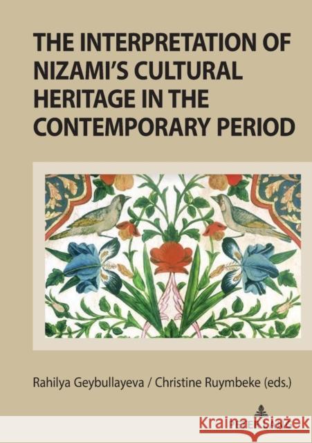 The Interpretation of Nizami's Cultural Heritage in the Contemporary Period: Shared Past and Cultural Legacy in the Transition from the Prism of Natio Geybullayeva, Rahilya 9783631817148 Peter Lang AG
