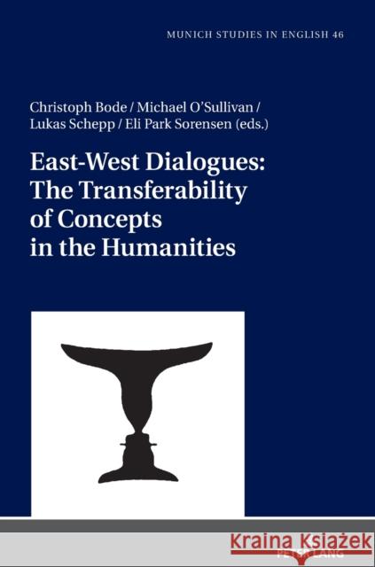 East-West Dialogues: The Transferability of Concepts in the Humanities Christoph Bode Michael O'Sullivan Lukas Schepp 9783631817278