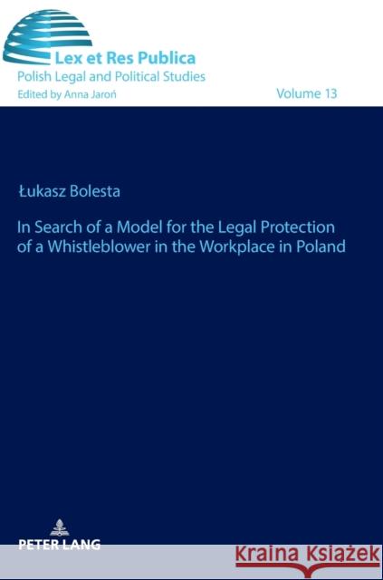 In Search of a Model for the Legal Protection of a Whistleblower in the Workplace in Poland. a Legal and Comparative Study Jaron, Anna 9783631817988 Peter Lang AG