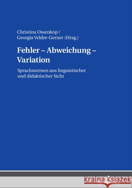 Fehler - Abweichung - Variation: Sprachnormen Aus Linguistischer Und Didaktischer Sicht Christina Ossenkop Georgia Veldre-Gerner  9783631818190