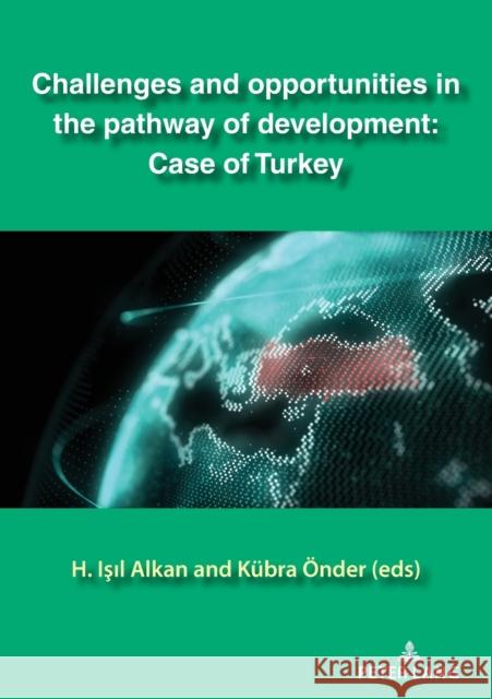 Challenges and Opportunities in the Pathway of Development: Case of Turkey Alkan, Isil 9783631818268 Peter Lang AG