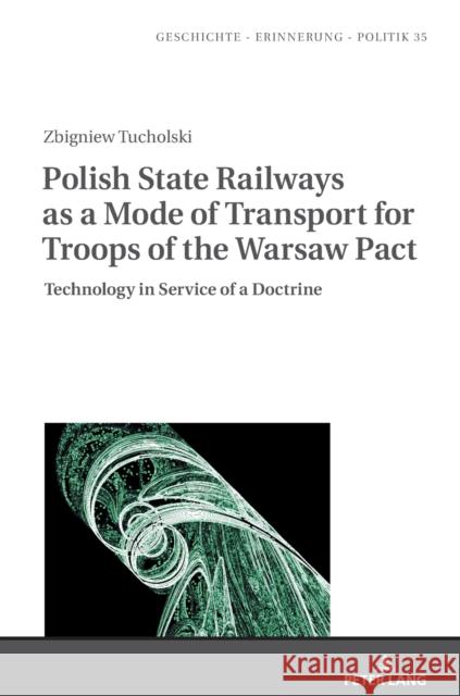 Polish State Railways as a Mode of Transport for Troops of the Warsaw Pact: Technology in Service of a Doctrine Bienias, Barbara 9783631818299 Peter Lang Gmbh, Internationaler Verlag Der W