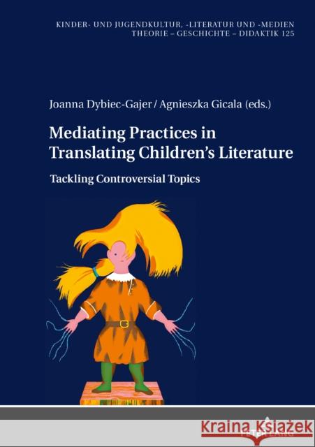 Mediating Practices in Translating Children's Literature: Tackling Controversial Topics Joanna Dybiec-Gajer Agnieszka Gicala 9783631818442