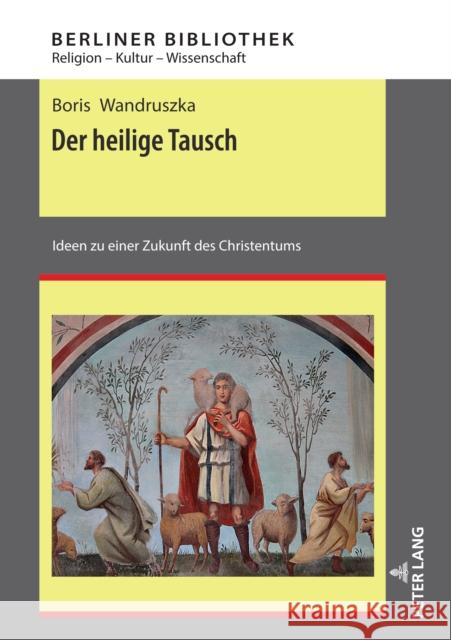 Der heilige Tausch; Ideen zu einer Zukunft des Christentums Brose, Thomas 9783631818909 Peter Lang Gmbh, Internationaler Verlag Der W