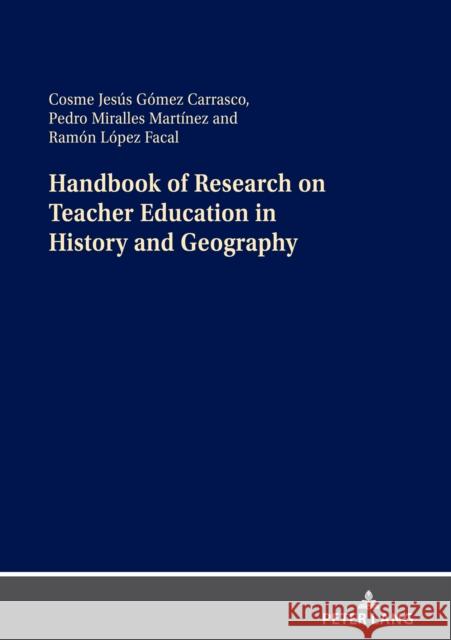 Handbook of Research on Teacher Education in History and Geography Ramon Lopez Facal Cosme J. Gomez Carrasco Pedro Miralles Martinez 9783631818978