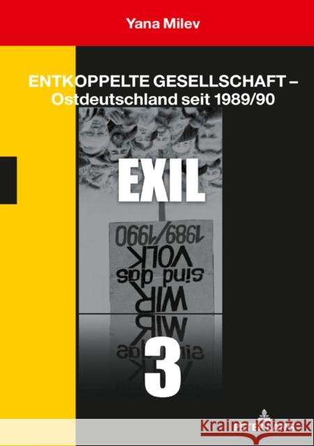 Entkoppelte Gesellschaft - Ostdeutschland Seit 1989/90: Band 3: Exil Yana Milev 9783631819906
